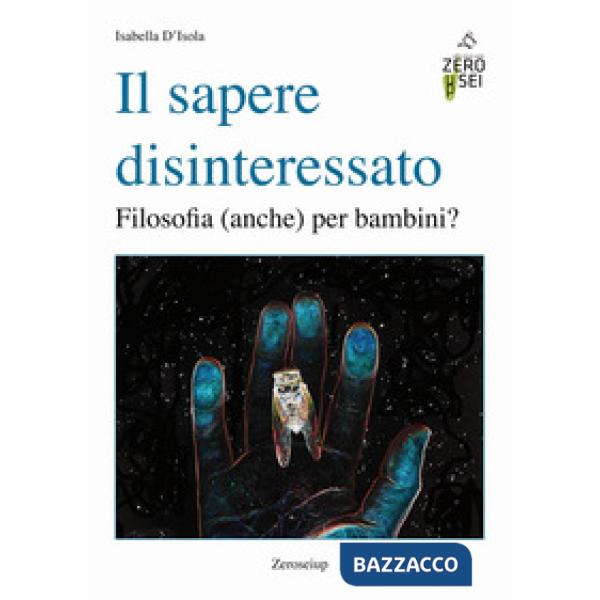 Sapere disinteressato. Filosofia (anche) per i bambini? (Il)