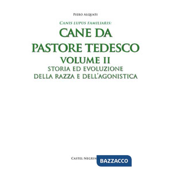 Pastore tedesco. Ediz. integrale. Vol. 2: Storia ed evoluzione della razza e dell'agonistica