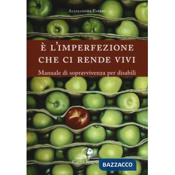 È l'imperfezione che ci rende vivi. Manuale di sopravvivenza per disabili