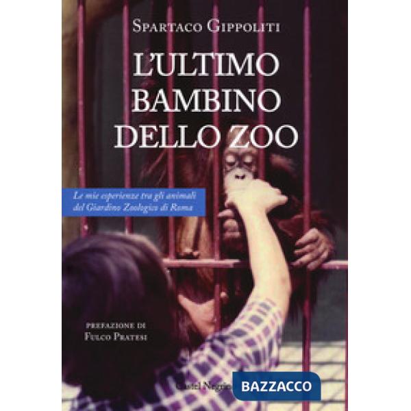 Ultimo bambino dello zoo. Le mie esperienze tra gli animali del Giardino Zoologico di Roma (L')