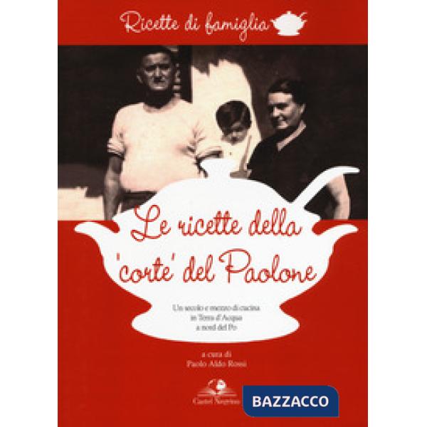Ricette della «corte» del Paolone. Un secolo e mezzo di cucina in terra d'acqua
