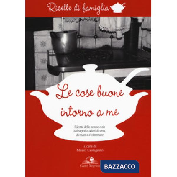 Cose buone intorno a me. Ricette delle nonne e zie dai sapori e odori di terra,