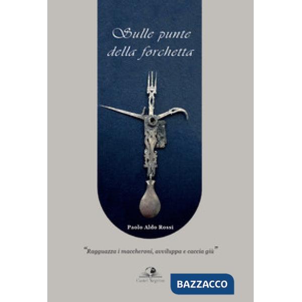 Sulle punte della forchetta. «Ragguazza i maccheroni, avviluppa e caccia giù»