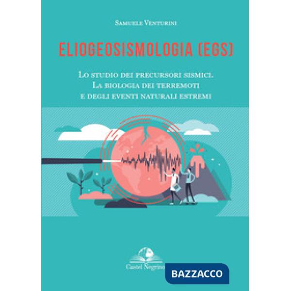 Eliogeosismologia (EGS). Lo studio dei precursori sismici. La biologia dei terremoti e degli eventi naturali estremi