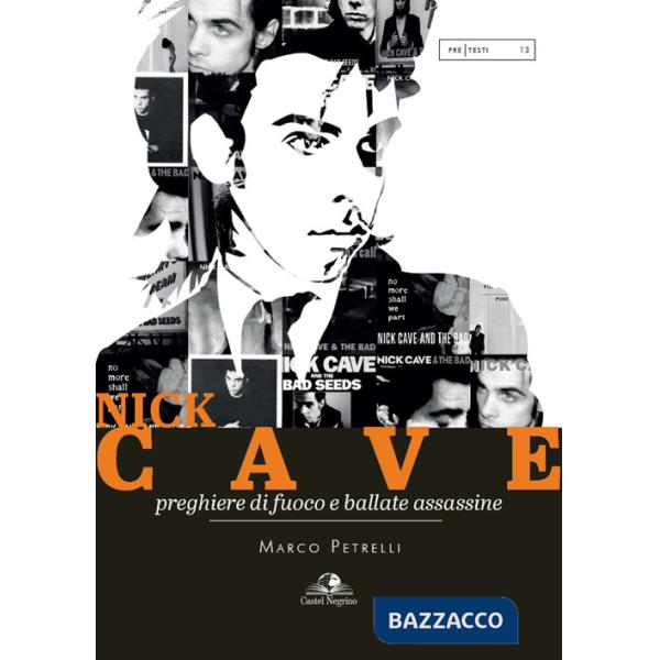 Nick Cave. Preghiere di fuoco e ballate assassine
