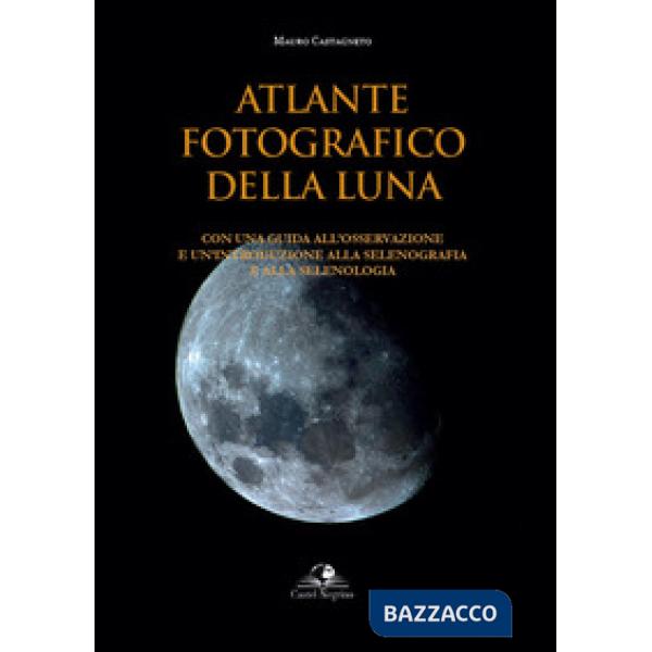 Atlante fotografico della luna. Con una guida all'osservazione e un'introduzione alla selenografia e alla selenologia. Ediz. ill