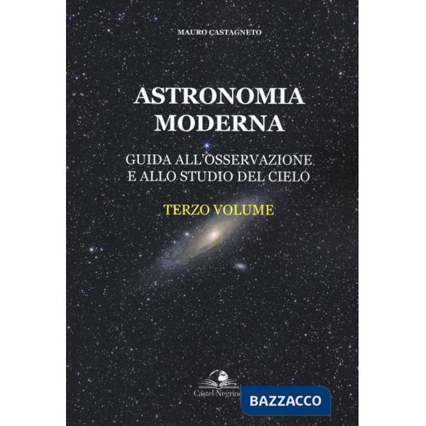 Astronomia moderna. Vol. 3: Guida all'osservazione e allo studio del cielo