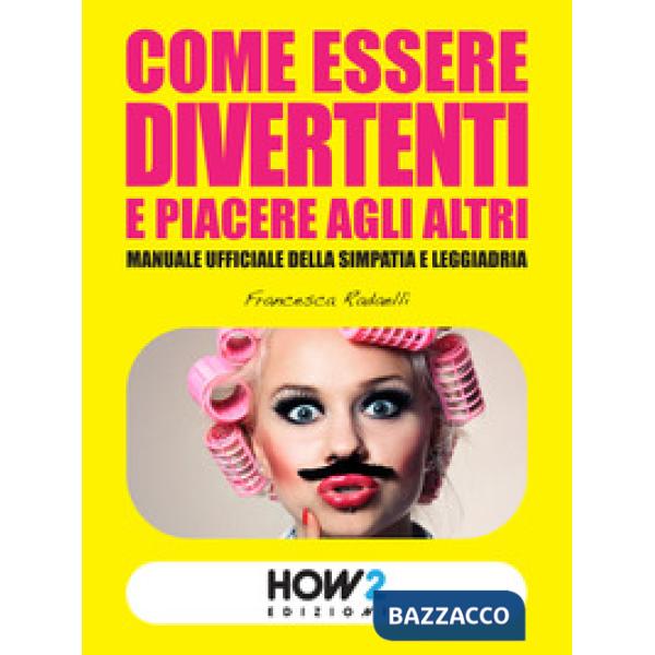 Come essere divertenti e piacere agli altri. Manuale ufficiale della simpatia e 