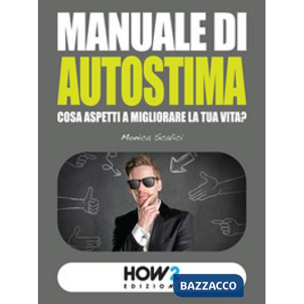 Manuale di autostima. Cosa aspetti a migliorare la tua vita?