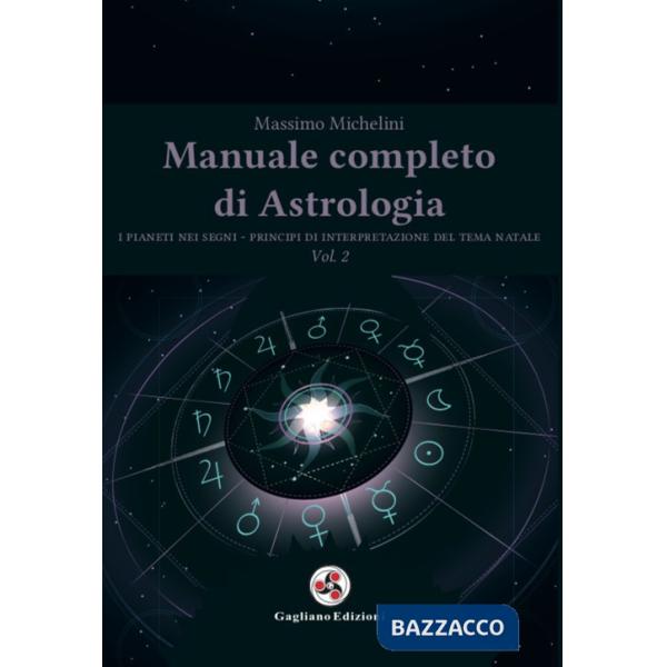 Manuale completo di astrologia. Vol. 2: I pianeti nei segni. Principi di interpretazione del tema natale