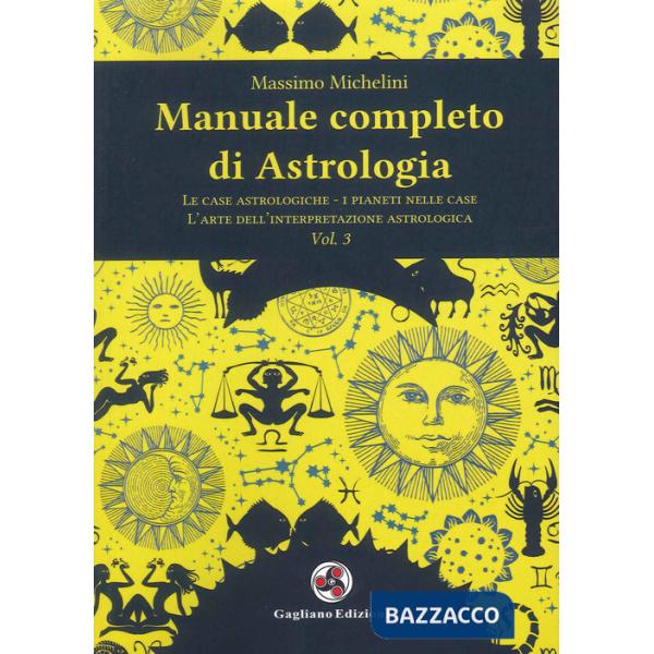 Manuale completo di astrologia. Vol. 3: Le case astrologiche-i pianeti nelle case-l'arte dell'interpretazione astrologica