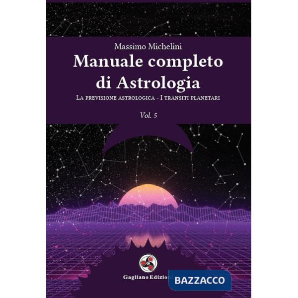 Manuale completo di astrologia. Vol. 5: La previsione astrologica-I transiti planetari
