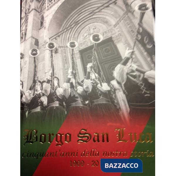 Borgo San Luca. Cinquant'anni della nostra storia 1969-2018