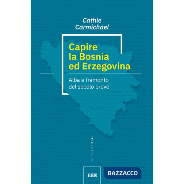 Capire la Bosnia ed Erzegovina. Alba e tramonto del secolo breve