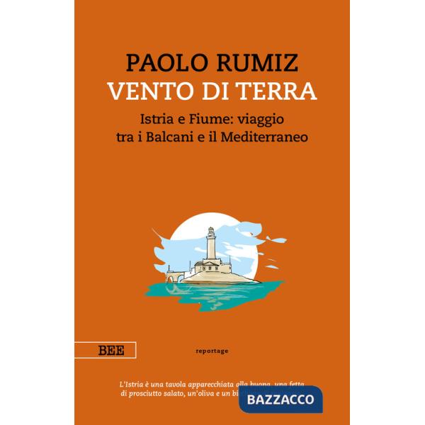 Vento di terra. Istria e Fiume: viaggio tra i Balcani e il Mediterraneo