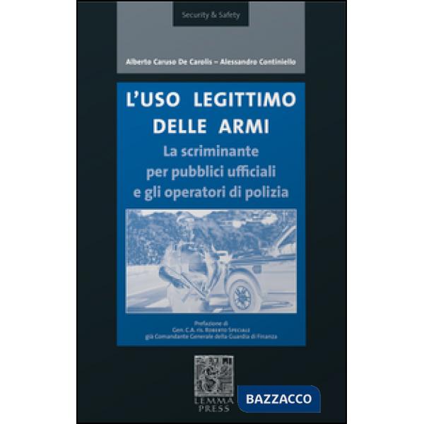 Uso legittimo delle armi. La scriminante per pubblici ufficiali e operatori di polizia (L')
