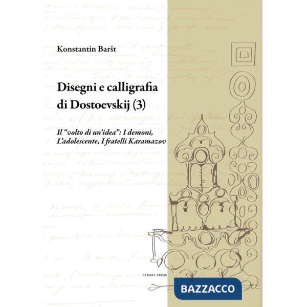 Disegni e calligrafia di Fëdor Dostoevskij. Vol. 3: Il «volto di un'idea»: I demoni-L'adolescente-I fratelli Karamazov