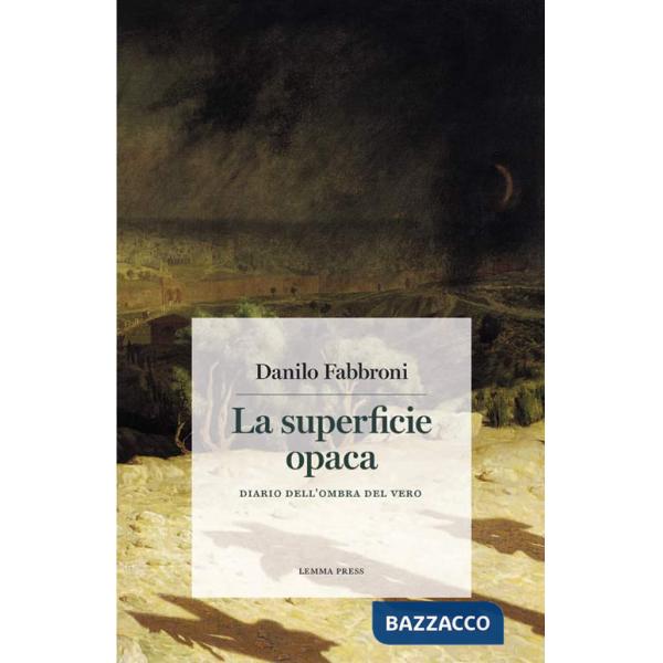 Superficie opaca. Diario dell'ombra del vero (La)