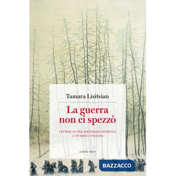 Guerra non ci spezzò. Lettere di una partigiana sovietica a un'amica italiana (La)