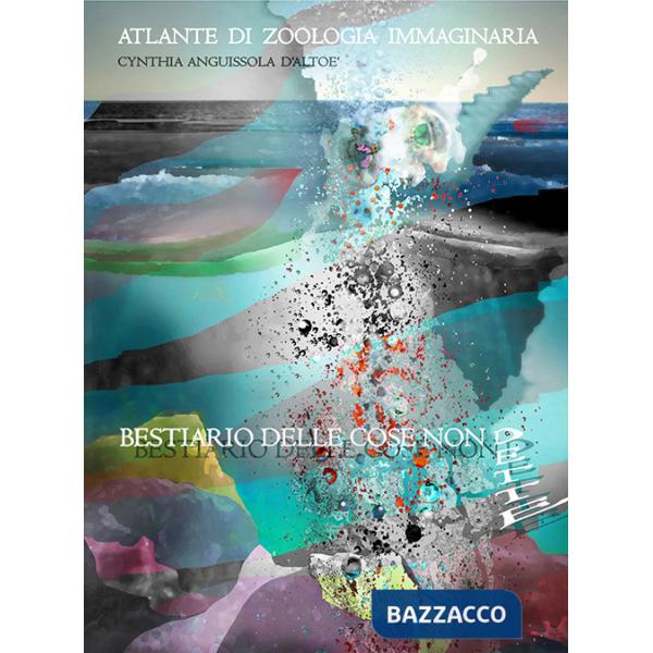 Bestiario delle cose non dette. Atlante di zoologia fantastica. Ediz. illustrata