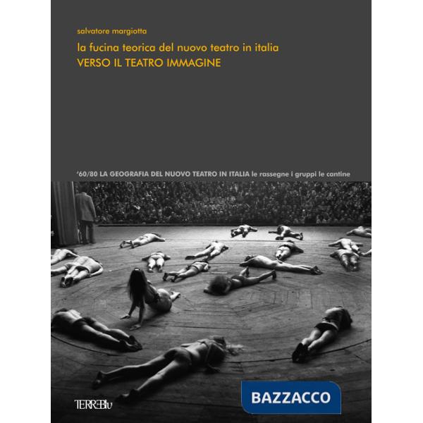 Fucina teorica del nuovo teatro in Italia. Verso il teatro immagine. Ediz. illustrata (La)