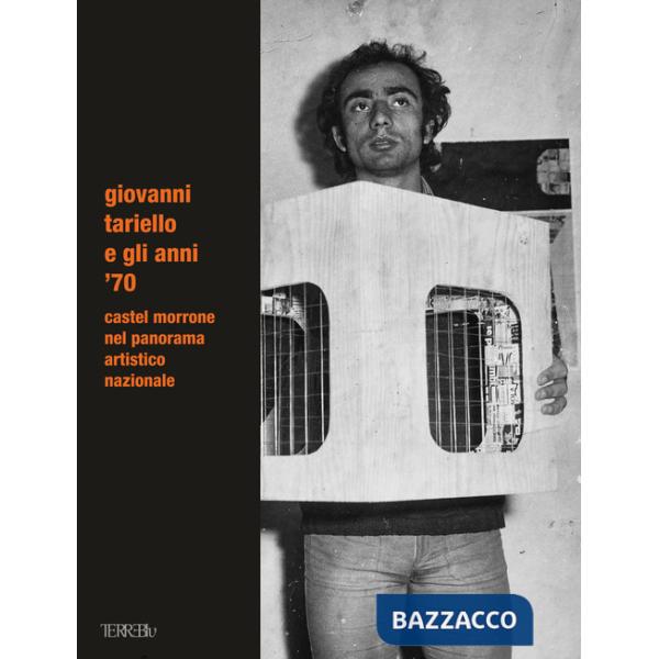 Giovanni Tariello e gli anni '70. Castel Morrone nel panorama artistico nazionale. Ediz. illustrata
