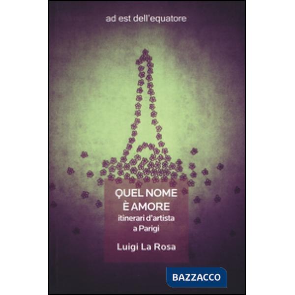 Quel nome è amore. Itinerari d'artista a Parigi