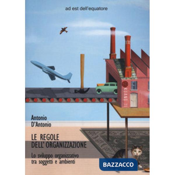 Regole dell'organizzazione. Lo sviluppo organizzativo tra soggetti e ambienti (Le)