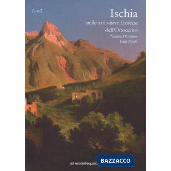 Ischia nelle arti visive francesi dell'Ottocento. Ediz. illustrata