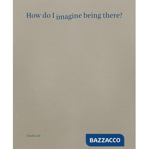 How do I imagine being there? Ediz. italiana