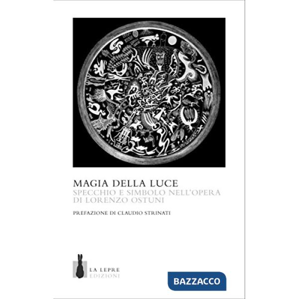 Magia della luce. Specchio e simbolo nell'opera di Lorenzo Ostuni. Ediz. a colori (La)