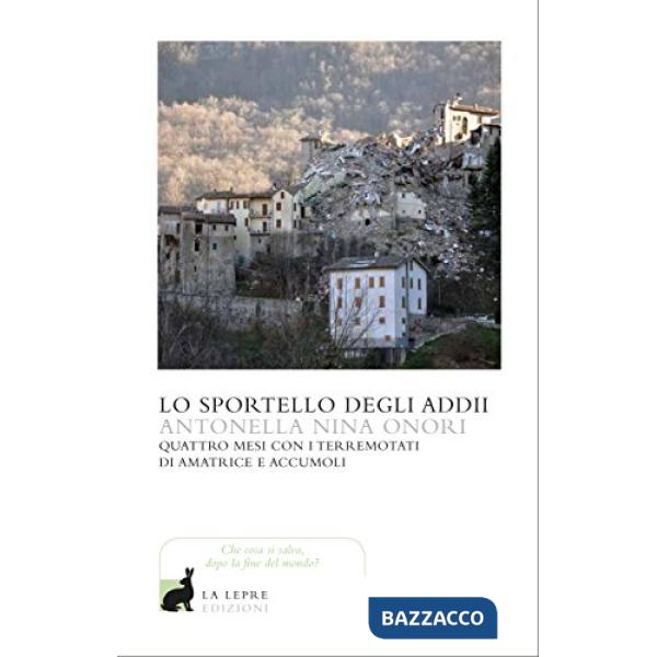 Sportello degli addii. Quattro mesi con i terremotati di Amatrice e Accumoli (Lo)