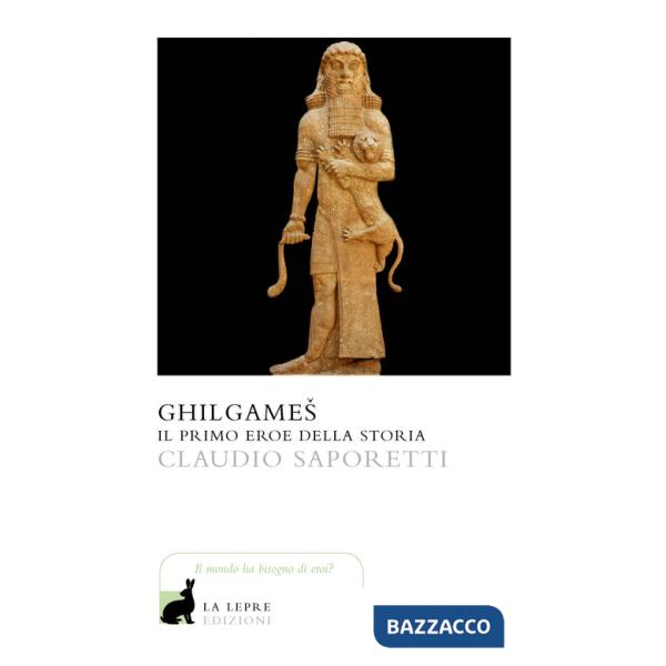 Ghilgames. Il primo eroe della storia