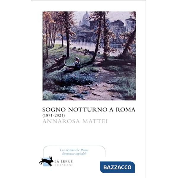Sogno notturno a Roma (1871-2021)