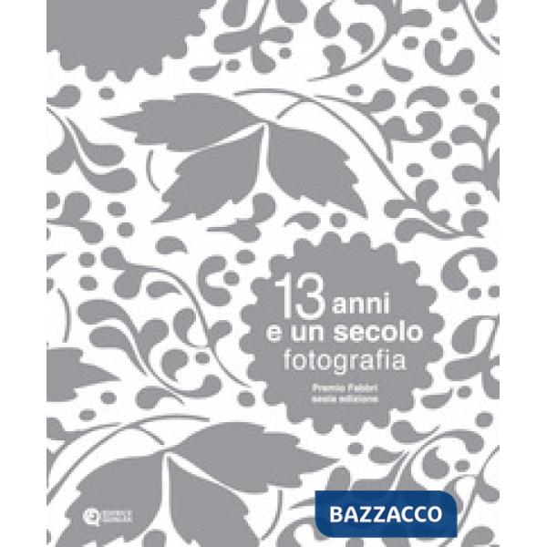 13 anni e un secolo. Fotografia. Premio Fabbri. Ediz. illustrata