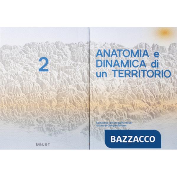 Anatomia e dinamica di un territorio. Seminario di fotografia Bauer. Vol. 2