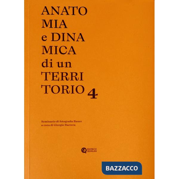 Anatomia e dinamica di un territorio. Seminario di fotografia Bauer. Vol. 4