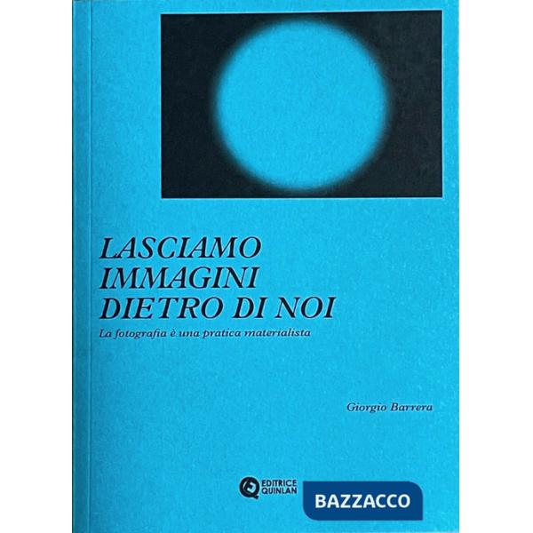 Lasciamo immagini dietro di noi. La fotografia è una pratica materialista