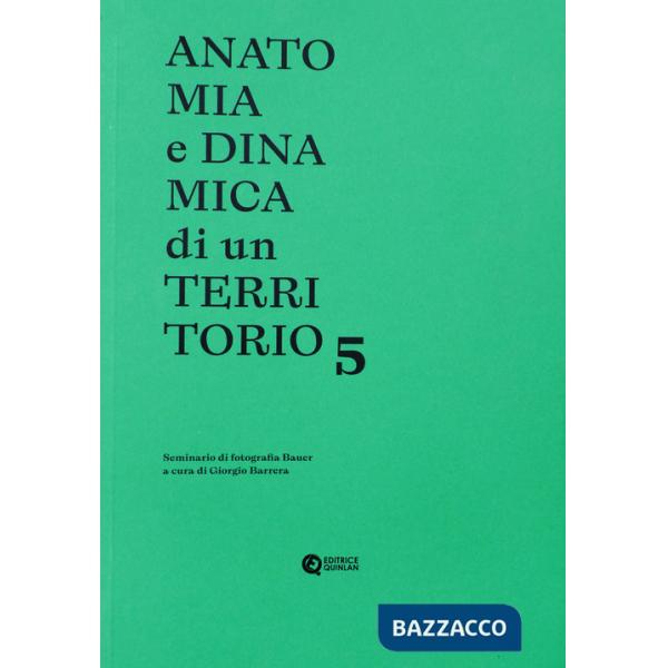 Anatomia e dinamica di un territorio. Seminario di fotografia Bauer. Vol. 5