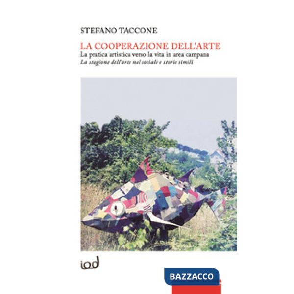 Cooperazione dell'arte. La pratica artistica verso la vita in area campana. La stagione dell'arte nel sociale e storie simili (L