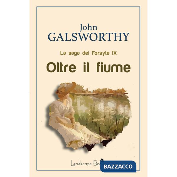Oltre il fiume. La saga dei Forsyte. Vol. 9