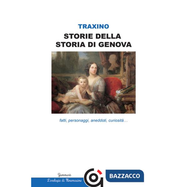 Storie della storia di Genova. Fatti, personaggi, aneddoti, curiosità...
