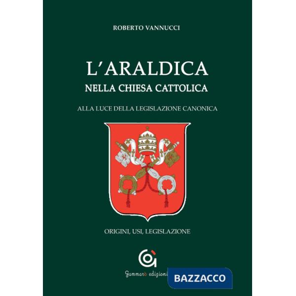 Araldica nella Chiesa cattolica. Alla luce della legislazione canonica. Origini, usi, legislazione (L')