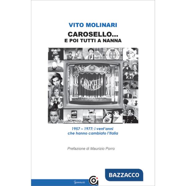 Carosello... e poi tutti a nanna. 1957-1977: i vent'anni che hanno cambiato l'Italia