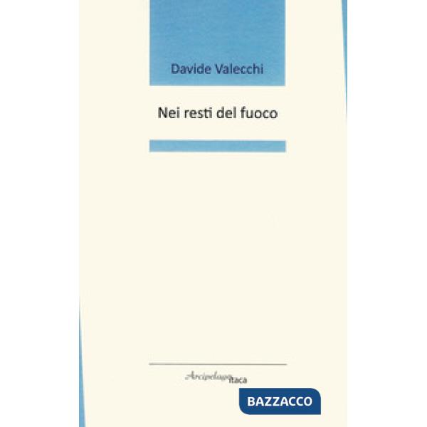 Nei resti del fuoco. Premio «Arcipelago Itaca» per una raccolta inedita di versi