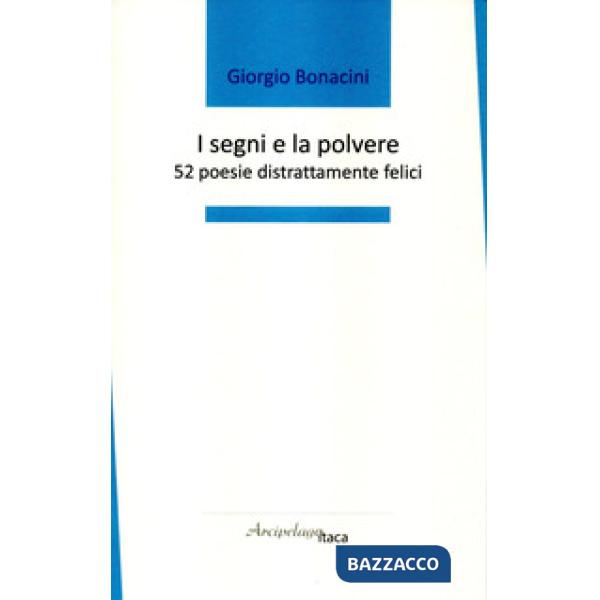 Segni e la polvere. 52 poesie distrattamente felici. Premio «Arcipelago Itaca» per una raccolta inedita di versi. 4ª edizione (I