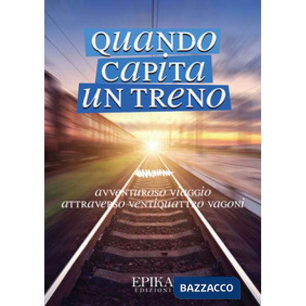 Quando capita un treno. Avventuroso viaggio attraverso ventiquattro vagoni