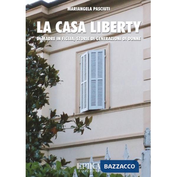 Casa liberty. Di madre in figlia, storia di generazioni di donne (La)
