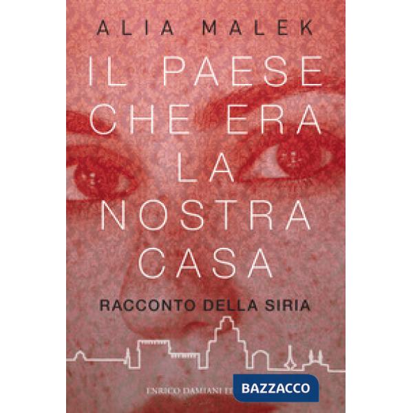 Paese che era la nostra casa. Racconto della Siria (Il)