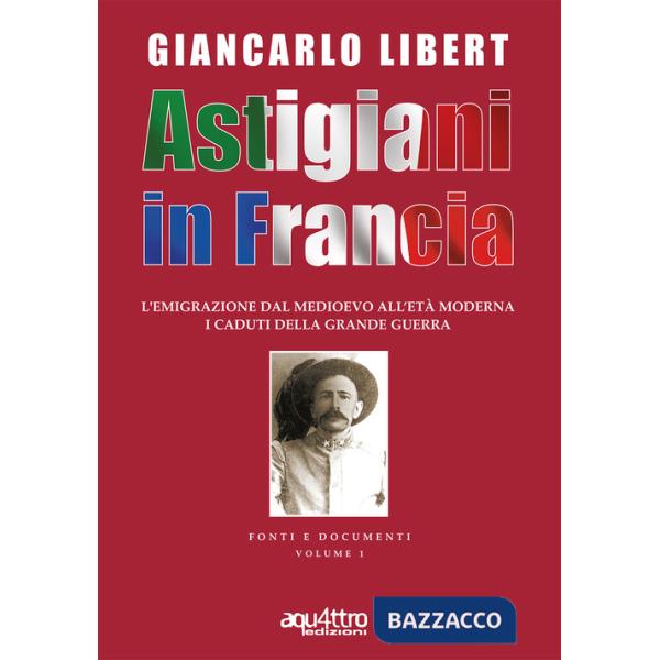 Astigiani in Francia. L'emigrazione dal Medioevo all'età moderna. I caduti della Grande Guerra